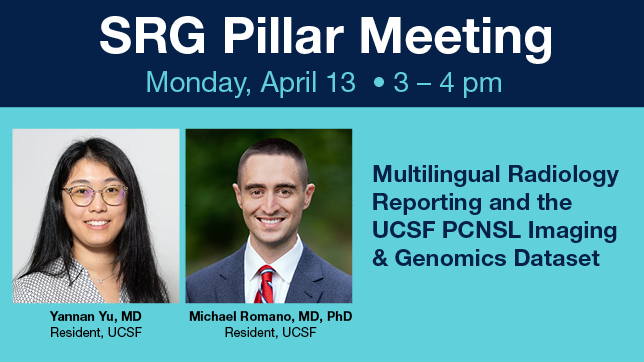 SRG Pillar Meeting flyer with date and time, featuring speakers Yannan Yu, MD, and Michael Romano, MD, PhD, and the talk title “Multilingual Radiology Reporting and the UCSF PCNSL Imaging and Genomics Dataset.”
