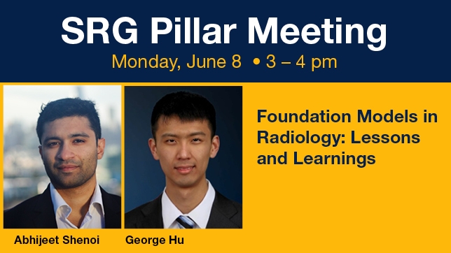 A promotional graphic for an SRG Pillar Meeting featuring speakers Abhijeet Shenoi and George Hu. The design has a dark navy header with white text reading “SRG Pillar Meeting” and yellow text for the event date and time: “Monday, June 8 • 3–4 pm.” Below are headshots of the two speakers on a gold background alongside the talk title: “Foundation Models in Radiology: Lessons and Learnings.”